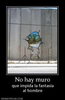 No hay muro que impida la fantasía al hombre
