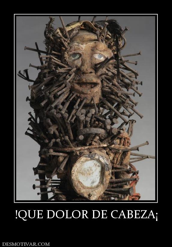 !QUE DOLOR DE CABEZA¡