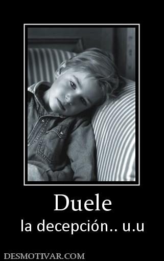 Duele la decepción.. u.u