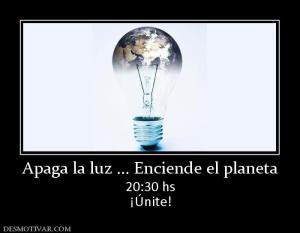 Apaga la luz ... Enciende el planeta 20:30 hs ¡Únite!