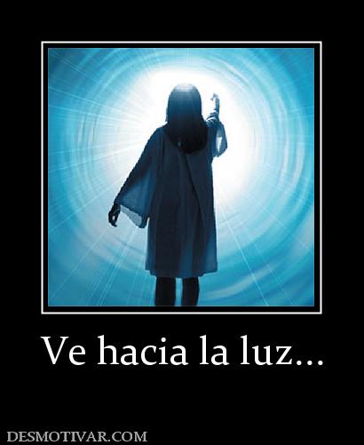 Ve hacia la luz...