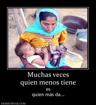 Muchas veces quien menos tiene es quien más da...