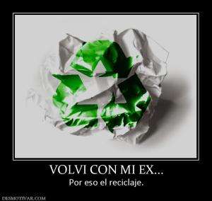 VOLVI CON MI EX... Por eso el reciclaje.