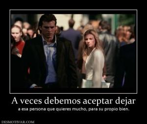 A veces debemos aceptar dejar a esa persona que quieres mucho, para su propio bien.