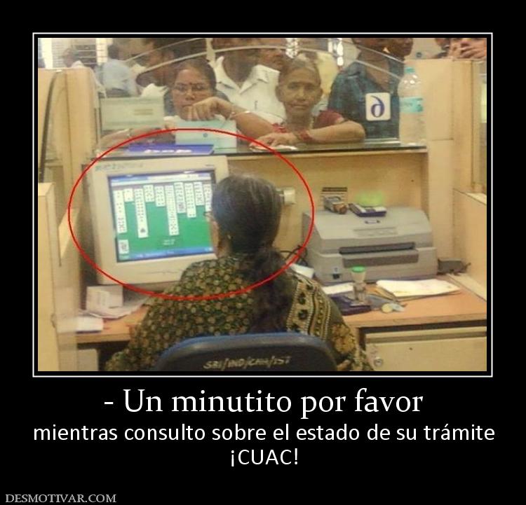 - Un minutito por favor mientras consulto sobre el estado de su trámite ¡CUAC!