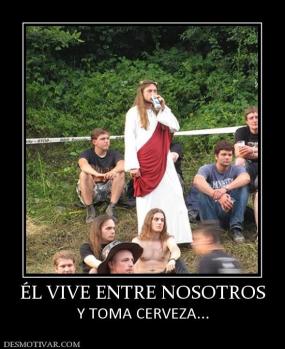 ÉL VIVE ENTRE NOSOTROS Y TOMA CERVEZA...