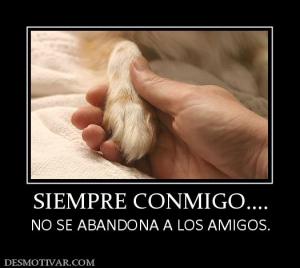 SIEMPRE CONMIGO.... NO SE ABANDONA A LOS AMIGOS.