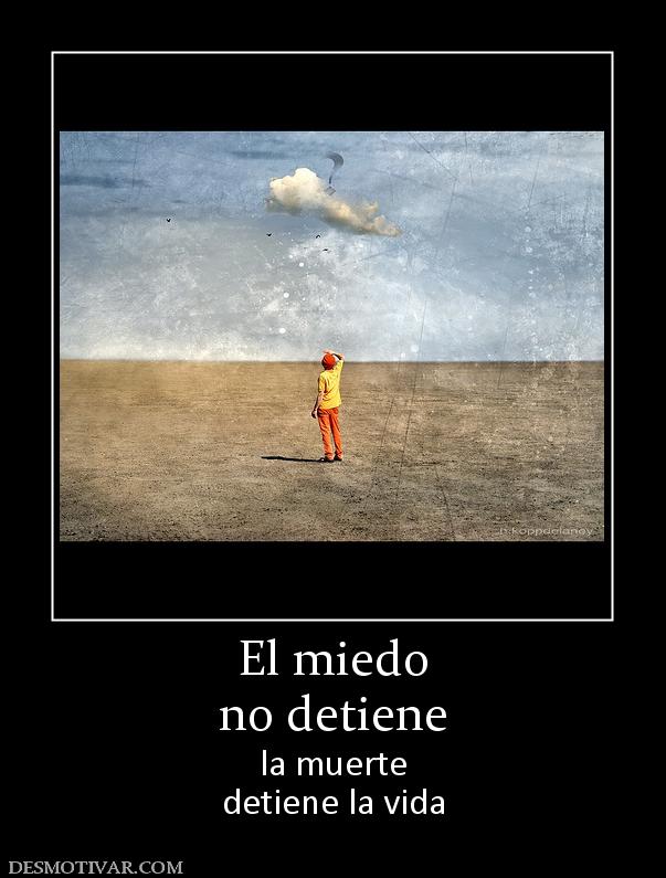 El miedo no detiene  la muerte detiene la vida