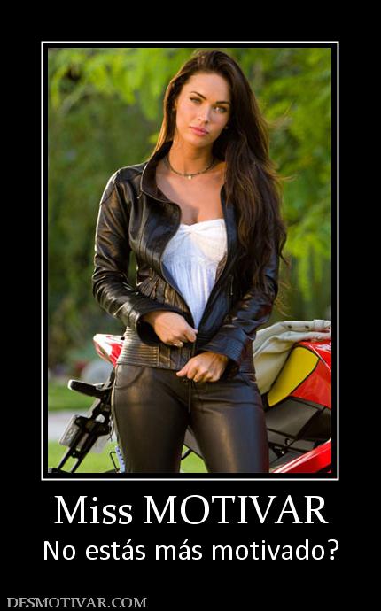 Miss MOTIVAR No estás más motivado?