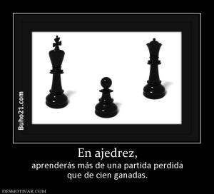 En ajedrez, aprenderás más de una partida perdida que de cien ganadas.