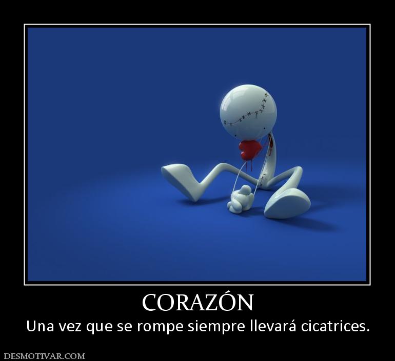 CORAZÓN Una vez que se rompe siempre llevará cicatrices.