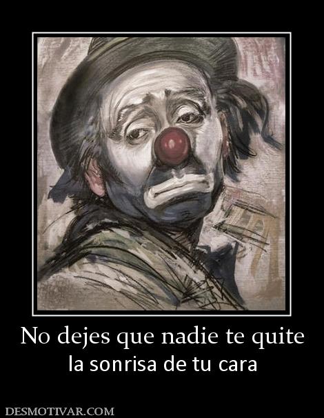 No dejes que nadie te quite la sonrisa de tu cara