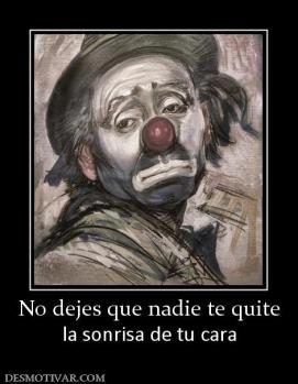 No dejes que nadie te quite la sonrisa de tu cara