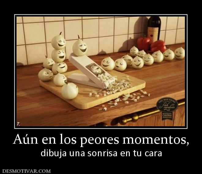 Aún en los peores momentos, dibuja una sonrisa en tu cara