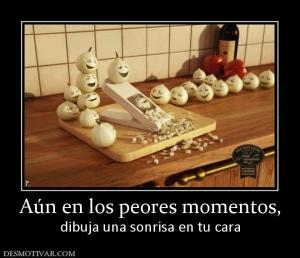 Aún en los peores momentos, dibuja una sonrisa en tu cara