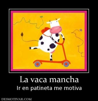 La vaca mancha Ir en patineta me motiva