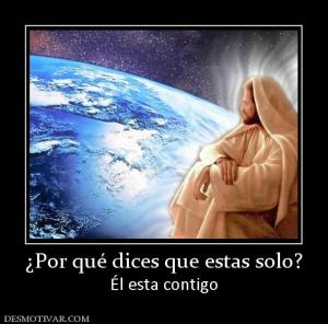 ¿Por qué dices que estas solo? Él esta contigo