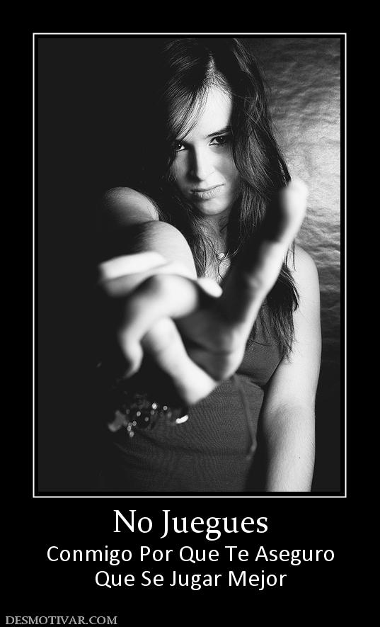 No Juegues Conmigo Por Que Te Aseguro Que Se Jugar Mejor