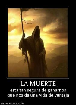 LA MUERTE esta tan segura de ganarnos que nos da una vida de ventaja