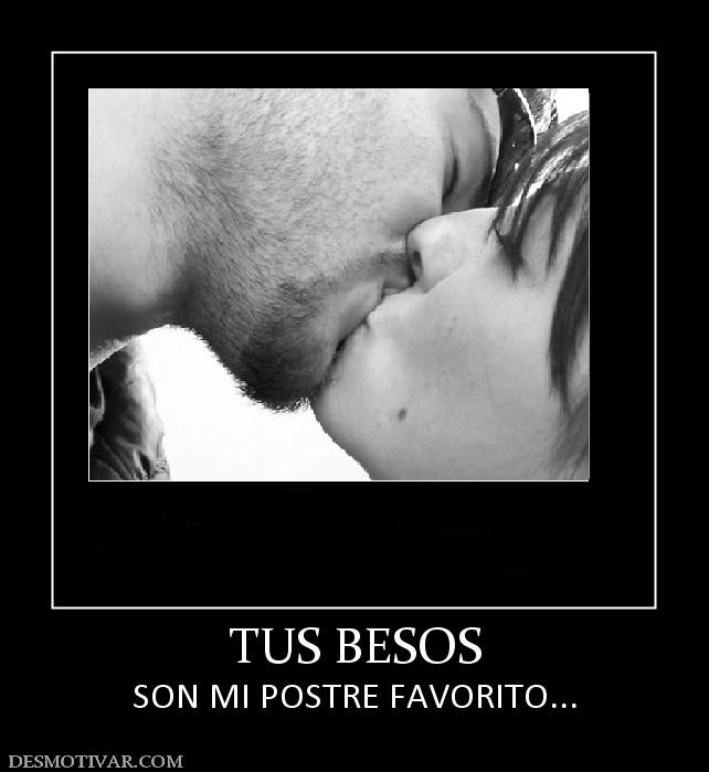 TUS BESOS SON MI POSTRE FAVORITO...