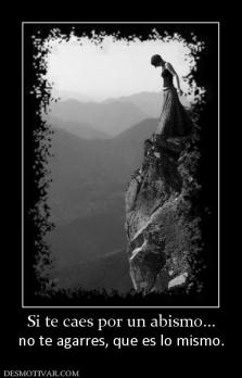 Si te caes por un abismo... no te agarres, que es lo mismo.