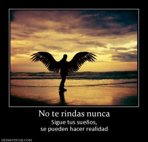 No te rindas nunca Sigue tus sueños, se pueden hacer realidad