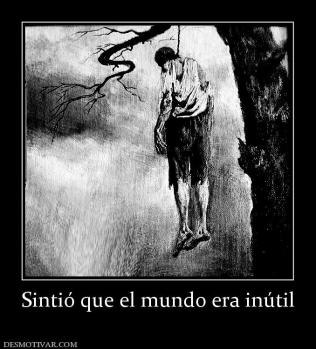 Sintió que el mundo era inútil