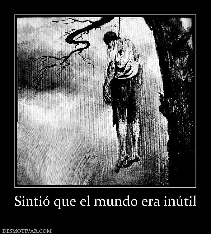 Sintió que el mundo era inútil