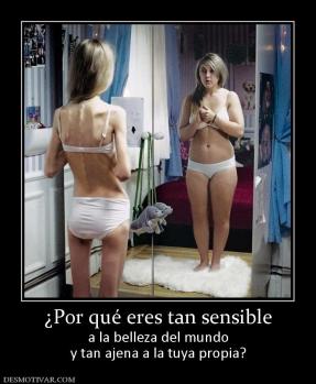 ¿Por qué eres tan sensible a la belleza del mundo y tan ajena a la tuya propia?