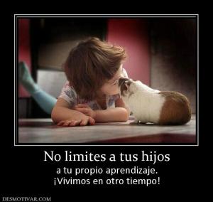 No limites a tus hijos a tu propio aprendizaje. ¡Vivimos en otro tiempo!