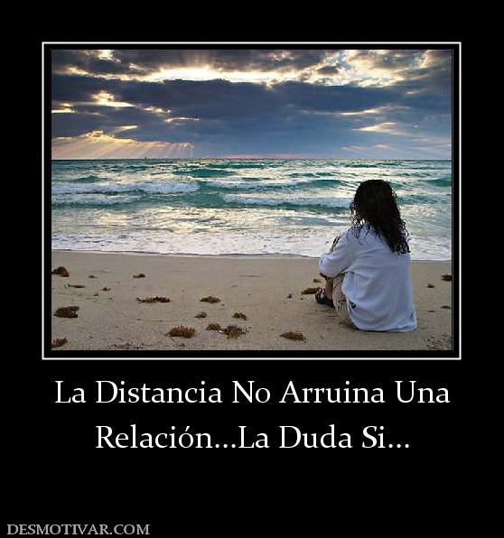 La Distancia No Arruina Una Relación...La Duda Si...