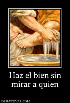 Haz el bien sin mirar a quien
