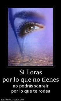 Si lloras por lo que no tienes no podrás sonreír por lo que te rodea