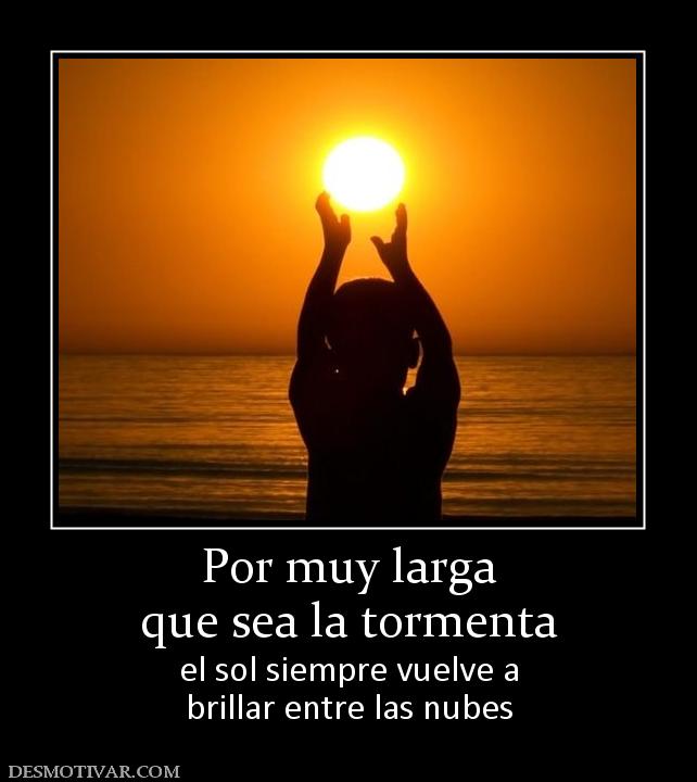 Por muy larga que sea la tormenta el sol siempre vuelve a brillar entre las nubes