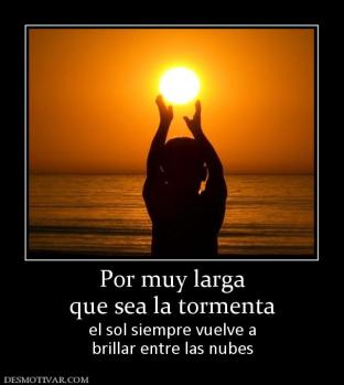 Por muy larga que sea la tormenta el sol siempre vuelve a brillar entre las nubes