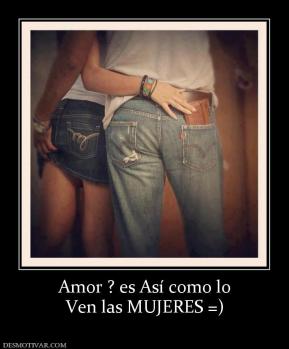 Amor ? es Así como lo Ven las MUJERES =)