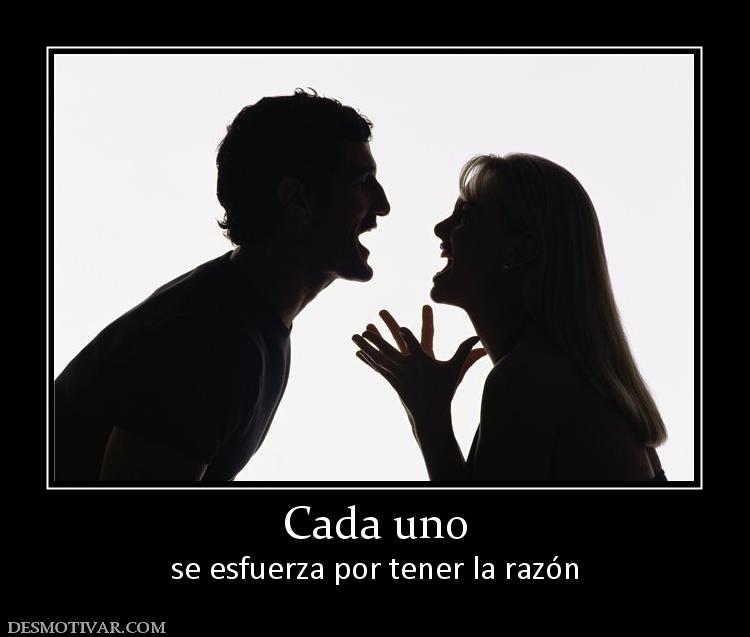 Cada uno se esfuerza por tener la razón