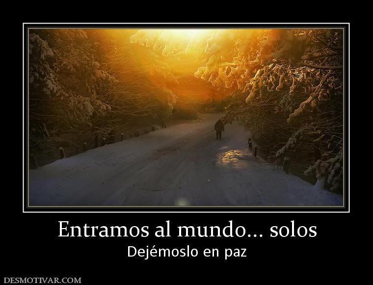 Entramos al mundo... solos Dejémoslo en paz