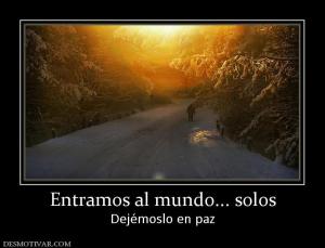 Entramos al mundo... solos Dejémoslo en paz