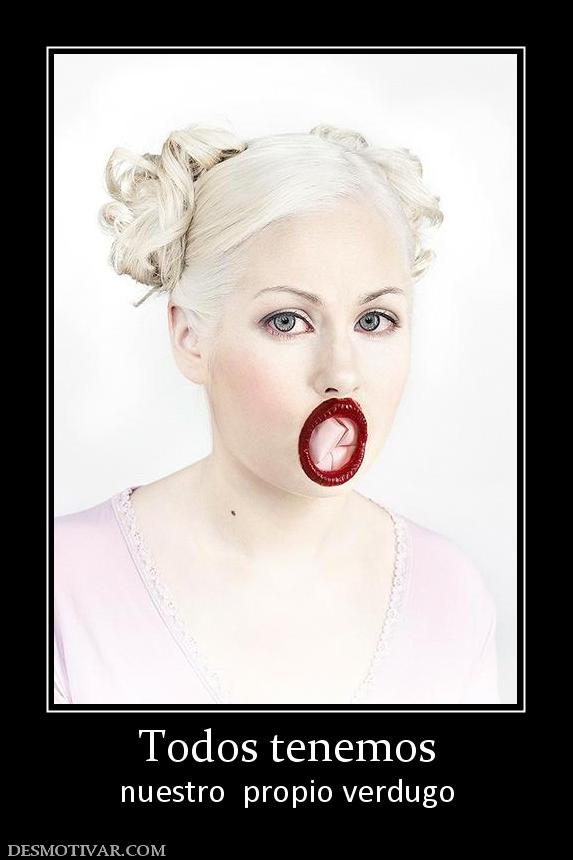 Todos tenemos nuestro  propio verdugo