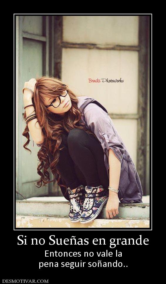 Si no Sueñas en grande Entonces no vale la pena seguir soñando..