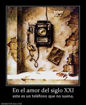 En el amor del siglo XXI este es un teléfono que no suena.