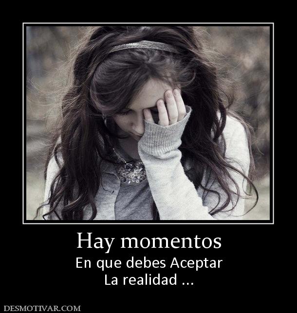 Hay momentos En que debes Aceptar La realidad ...