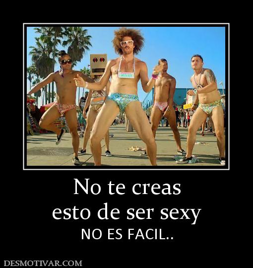 No te creas esto de ser sexy  NO ES FACIL..