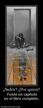 ¿Sufrir? ¿Por quien? -Fuiste un capitulo no el libro completo.