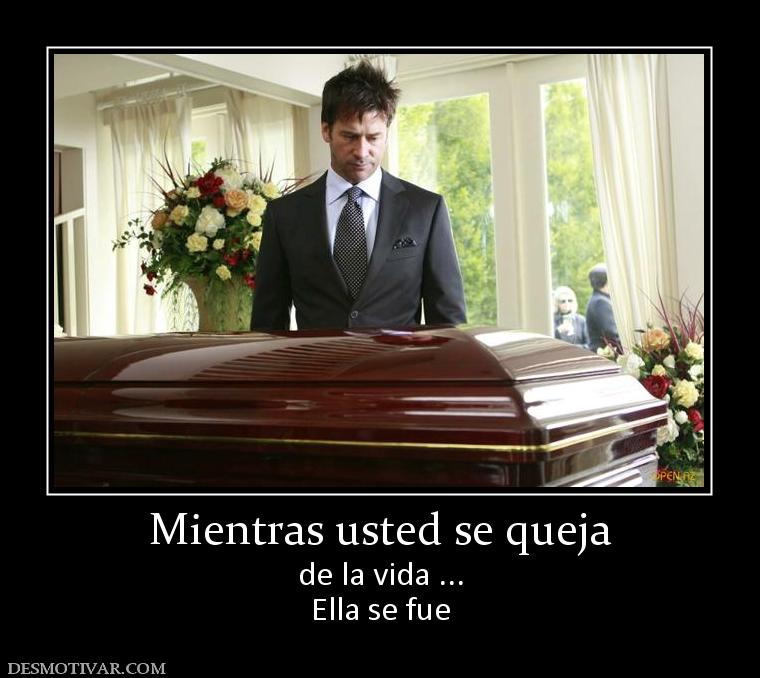 Mientras usted se queja de la vida ... Ella se fue