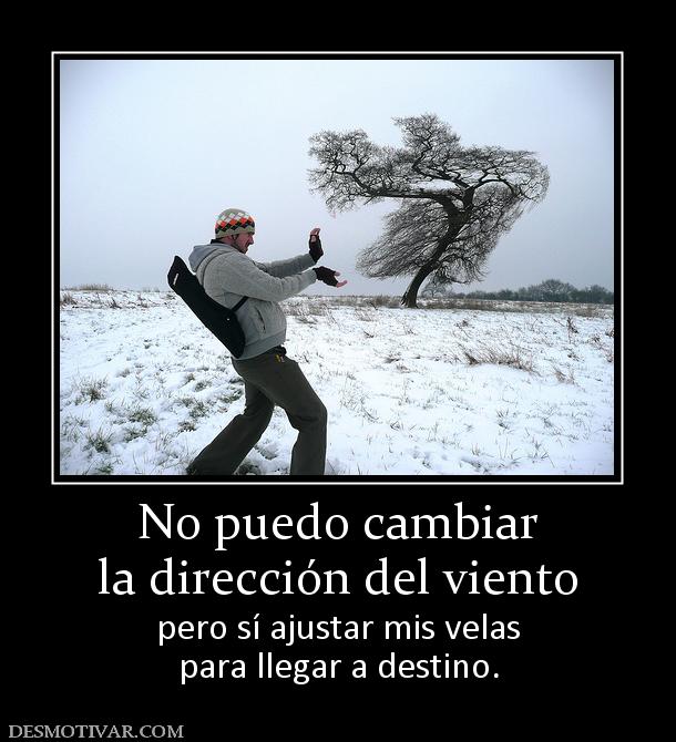 No puedo cambiar la dirección del viento pero sí ajustar mis velas para llegar a destino.