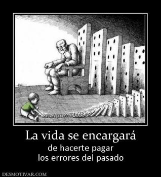 La vida se encargará de hacerte pagar los errores del pasado