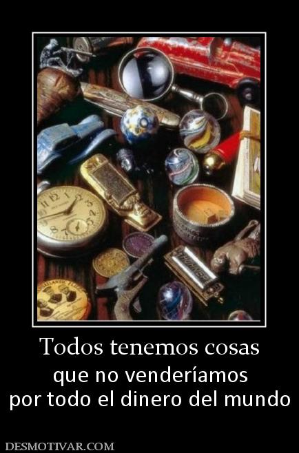 Todos tenemos cosas que no venderíamos por todo el dinero del mundo