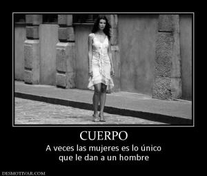 CUERPO A veces las mujeres es lo único que le dan a un hombre